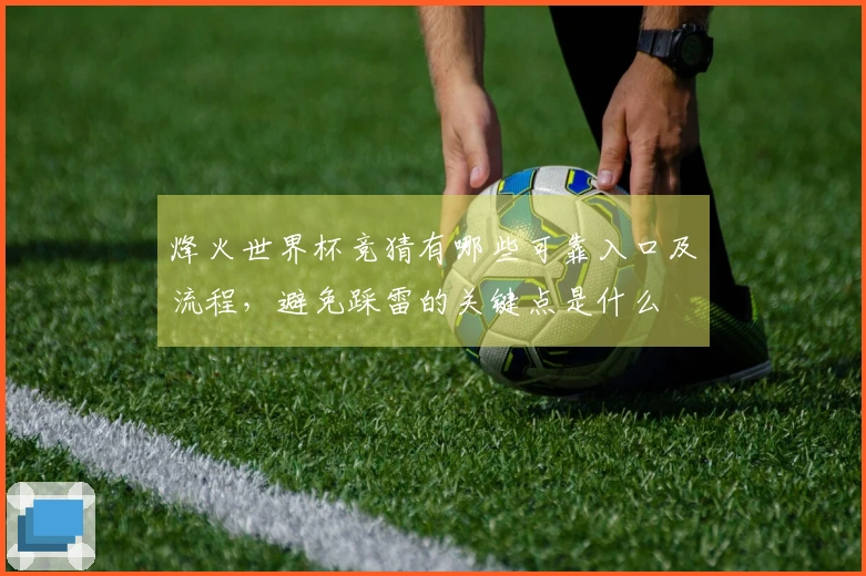 烽火世界杯竞猜有哪些可靠入口及流程，避免踩雷的关键点是什么