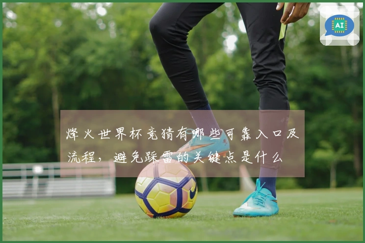 烽火世界杯竞猜有哪些可靠入口及流程，避免踩雷的关键点是什么